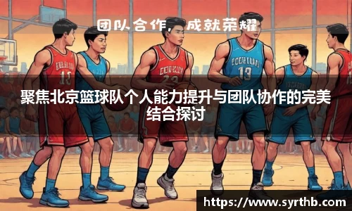 聚焦北京篮球队个人能力提升与团队协作的完美结合探讨