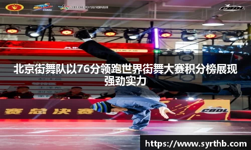 北京街舞队以76分领跑世界街舞大赛积分榜展现强劲实力